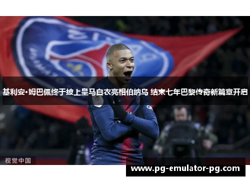 基利安·姆巴佩终于披上皇马白衣亮相伯纳乌 结束七年巴黎传奇新篇章开启