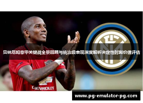 贝林厄姆意甲关键战全景回顾与统治级表现深度解析决定性时刻价值评估