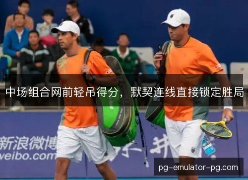 中场组合网前轻吊得分，默契连线直接锁定胜局